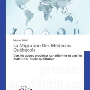 Omn.Pres.Franc.- La Migration Des Médecins Québécois Vers les autres provinces canadiennes et vers les États Unis. Étude qualitative Omn.Pres.Franc.- La Migration Des Médecins Québécois Vers les autres provinces canadiennes et vers les États Unis. Étude qualitative