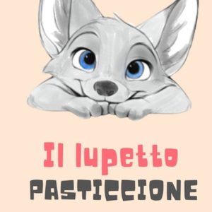 Il Lupetto Pasticcione Per i pasticcioni dal cuore coraggioso Il Lupetto Pasticcione Per i pasticcioni dal cuore coraggioso