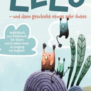 Lelu – und dann geschieht etwas sehr Gutes Begleitbuch zum Bilderbuch für Eltern und Erzieher: innen im Umgang mit Ängsten
