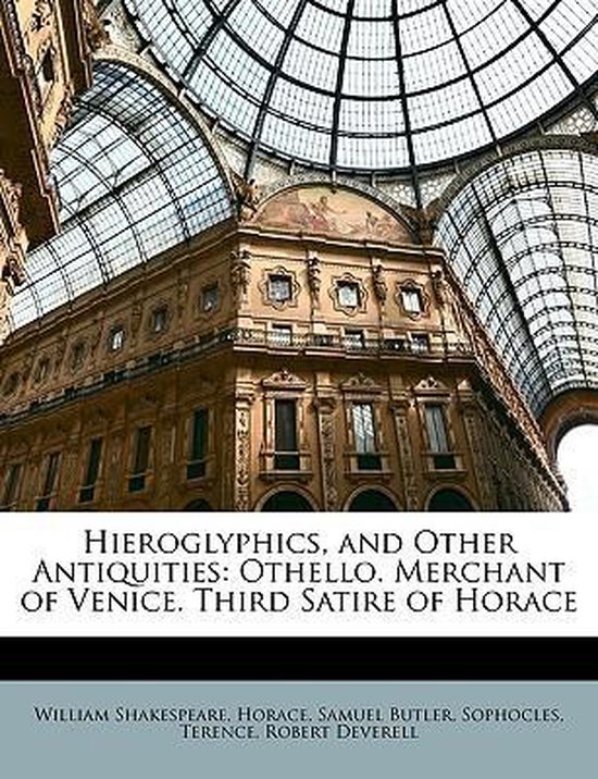 Hieroglyphics, and Other Antiquities Othello. Merchant of Venice. Third Satire of Horace