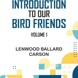Introduction to Our Bird Friends, Volume 1Ebook Introduction to Our Bird Friends, Volume 1Ebook