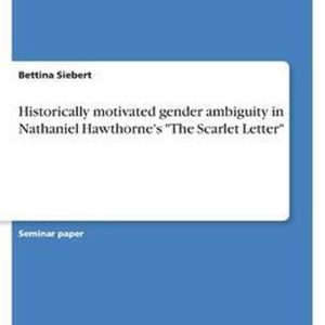 Historically motivated gender ambiguity in Nathaniel Hawthorne’s « The Scarlet Letter » Historically motivated gender ambiguity in Nathaniel Hawthorne’s « The Scarlet Letter »