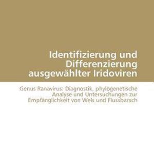 Identifizierung und Differenzierung ausgewählter Iridoviren Genus Ranavirus: Diagnostik, phylogenetische Analyse und Untersuchungen zur Empfänglichkeit von Wels und Flussbarsch Identifizierung und Differenzierung ausgewählter Iridoviren Genus Ranavirus: Diagnostik, phylogenetische Analyse und Untersuchungen zur Empfänglichkeit von Wels und Flussbarsch