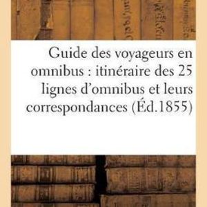 Guide Des Voyageurs En Omnibus Itin raire Des 25 Lignes Et Leurs Correspondances Paris – Banlieue Guide Des Voyageurs En Omnibus Itin raire Des 25 Lignes Et Leurs Correspondances Paris – Banlieue