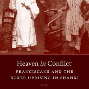 Heaven in ConflictEbook Franciscans and the Boxer Uprising in Shanxi Heaven in ConflictEbook Franciscans and the Boxer Uprising in Shanxi