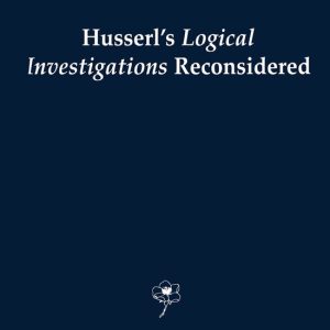 Husserl’s Logical Investigations Reconsidered Husserl’s Logical Investigations Reconsidered