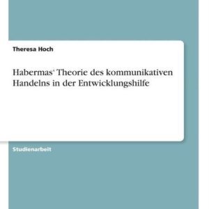 Habermas&rsquo; Theorie des kommunikativen Handelns in der Entwicklungshilfe