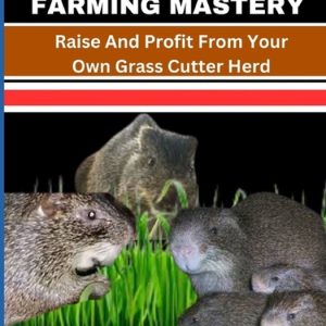 Grass Cutter Farming Mastery Élevez et profitez de votre propre troupeau de coupe-herbe : un manuel détaillé sur la cuniculture pour les agriculteurs débutants et expérimentés