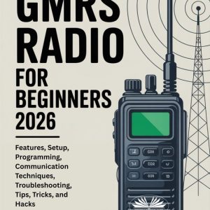 GMRS Radio For BeginnersEbook Features, Setup, Programming, Communication Techniques, Troubleshooting, Tips, Tricks, And Hacks GMRS Radio For BeginnersEbook Features, Setup, Programming, Communication Techniques, Troubleshooting, Tips, Tricks, And Hacks