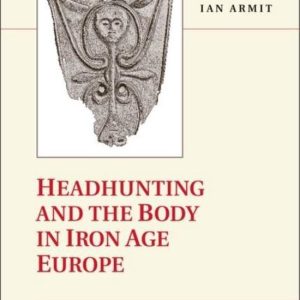 Headhunting And The Body In Iron Age Europe Headhunting And The Body In Iron Age Europe