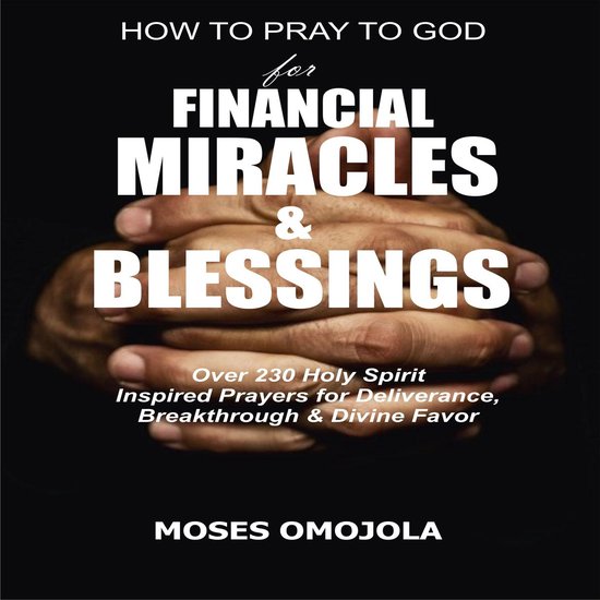 How To Pray To God For Financial Miracles And Blessings: Over 230 Holy Spirit Inspired Prayers for Deliverance, Breakthrough & Divine FavorLivre audio Over 230 Holy Spirit Inspired Prayers for Deliverance, Breakthrough & Divine Favor