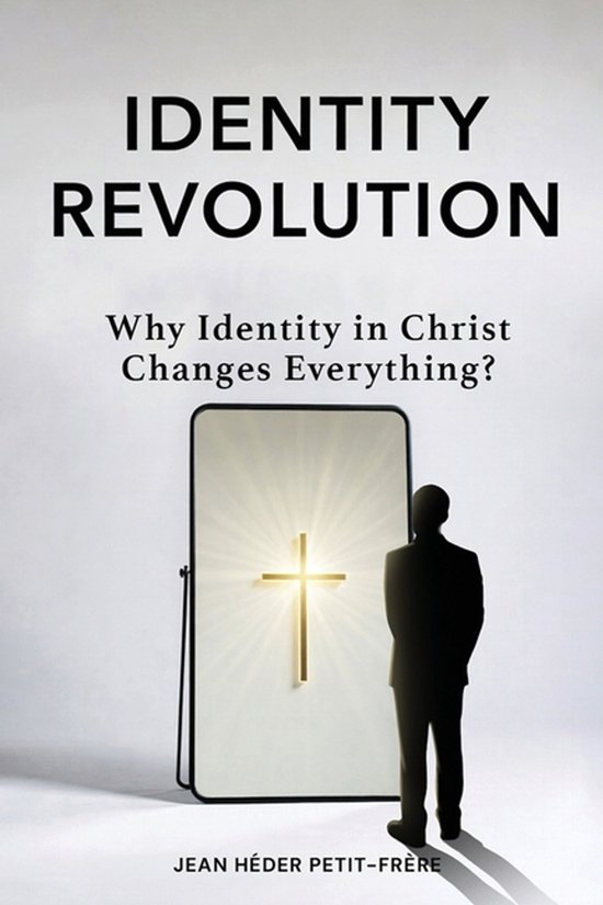 Identity Revolution: Why Identity in Christ Changes Everything Why Identity in Christ Changes Everything
