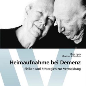 Heimaufnahme bei Demenz Risiken und Strategien zur Vermeidung Heimaufnahme bei Demenz Risiken und Strategien zur Vermeidung