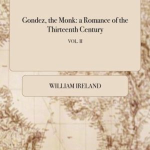 Gondez, the Monk a Romance of the Thirteenth Century; VOL. II
