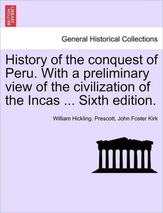 History of the conquest of Peru. With a preliminary view of the civilization of the Incas ... Sixth edition.