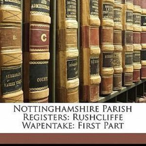 Nottinghamshire Parish Registers Rushcliffe Wapentake: First Part