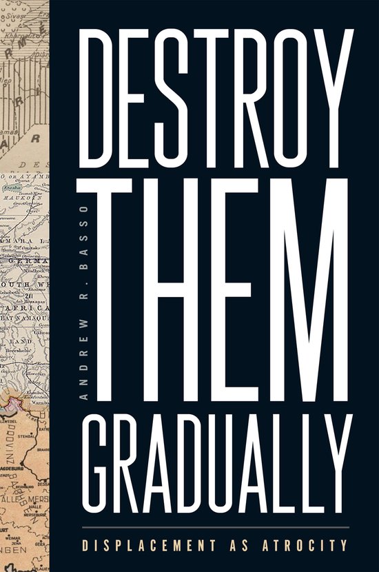 Genocide, Political Violence, Human Rights - Destroy Them GraduallyEbook Displacement as Atrocity