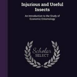 Injurious and Useful Insects An Introduction to the Study of Economic Entomology Injurious and Useful Insects An Introduction to the Study of Economic Entomology
