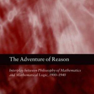 ISBN The Adventure of Reason ( Interplay Between Philosophy of Mathematics and Mathematical Logic 1900-1940 ), Anglais, Couverture rigide, 632 pages Interplay Between Philosophy of Mathematics and Mathematical Logic, 1900-1940 ISBN The Adventure of Reason ( Interplay Between Philosophy of Mathematics and Mathematical Logic 1900-1940 ), Anglais, Couverture rigide, 632 pages Interplay Between Philosophy of Mathematics and Mathematical Logic, 1900-1940