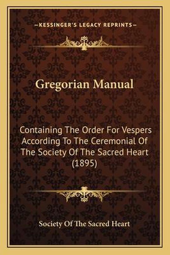 Gregorian Manual Containing the Order for Vespers According to the Ceremonial of the Society of the Sacred Heart (1895)