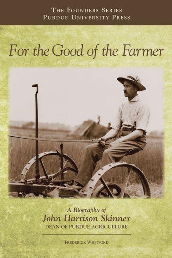 For the Good of the FarmerEbook A Biography of John Harrison Skinner, Dean of Purdue Agriculture