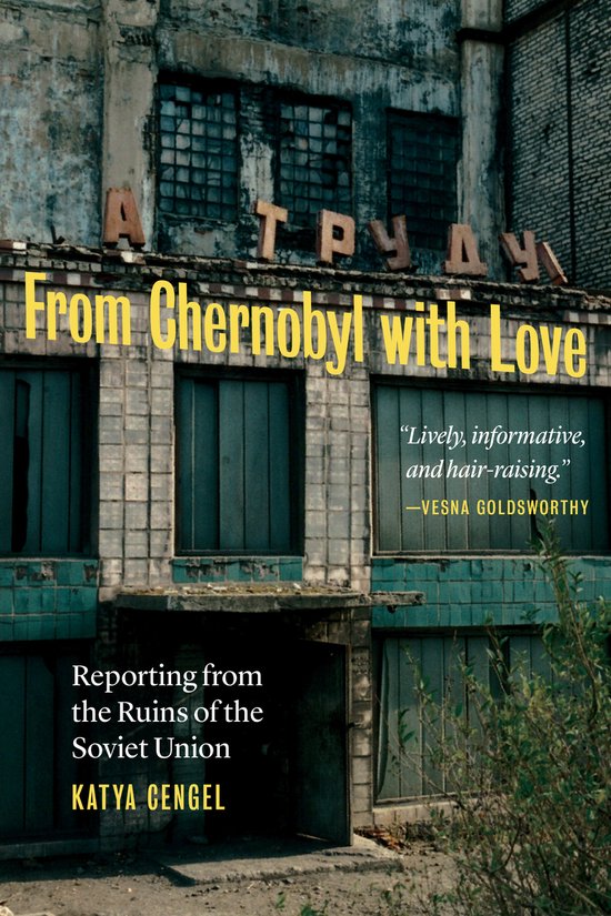 From Chernobyl with Love Reporting from the Ruins of the Soviet Union