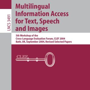 Multilingual Information Access for Text, Speech and Images 5th Workshop of the Cross-Language Evaluation Forum, CLEF 2004, Bath, UK, September 15-17, 2004, Revised Selected Papers Multilingual Information Access for Text, Speech and Images 5th Workshop of the Cross-Language Evaluation Forum, CLEF 2004, Bath, UK, September 15-17, 2004, Revised Selected Papers
