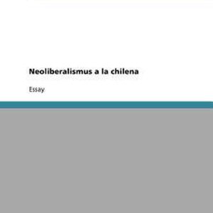 Neoliberalismus a la chilena Neoliberalismus a la chilena