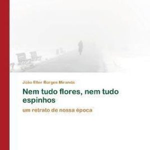 Nem tudo flores, nem tudo espinhos um retrato de nossa época Nem tudo flores, nem tudo espinhos um retrato de nossa época