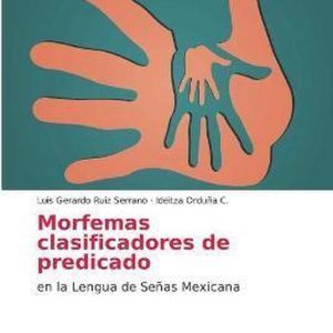 Morfemas clasificadores de predicado en la Lengua de Señas Mexicana Morfemas clasificadores de predicado en la Lengua de Señas Mexicana