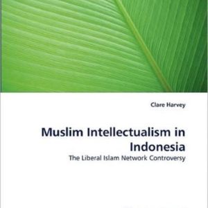 Muslim Intellectualism in Indonesia The Liberal Islam Network Controversy Muslim Intellectualism in Indonesia The Liberal Islam Network Controversy