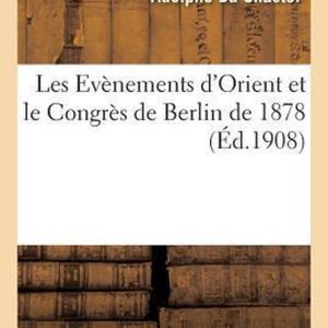 Les Ev�nements d&rsquo;Orient Et Le Congr�s de Berlin de 1878, [par Le] Comte Adolphe Du Chastel