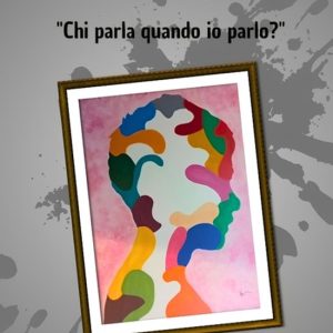 Io Sono l’altro: Chi parla quando io parlo? Chi parla quando io parlo? Io Sono l’altro: Chi parla quando io parlo? Chi parla quando io parlo?