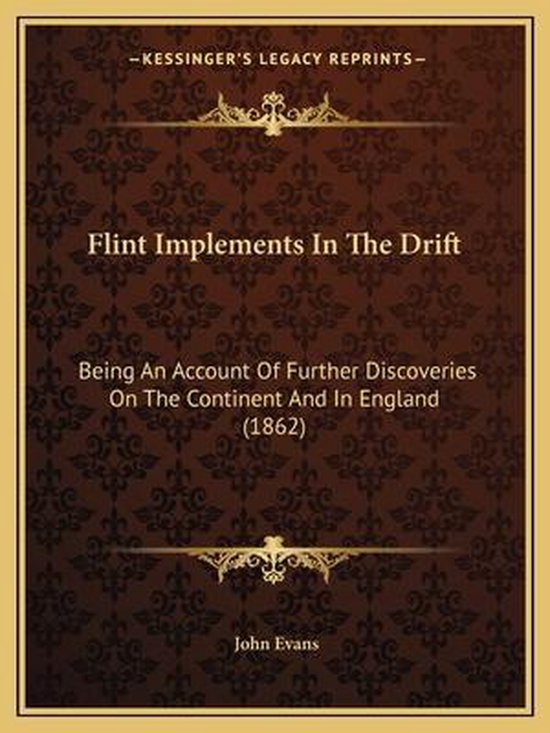 Flint Implements in the Drift Being an Account of Further Discoveries on the Continent and in England (1862)