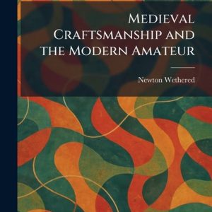 Medieval Craftsmanship and the Modern Amateur Medieval Craftsmanship and the Modern Amateur