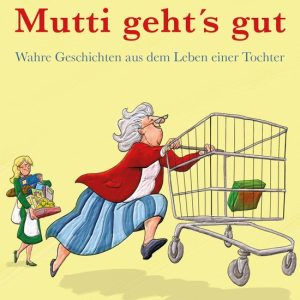 Mutti geht’s gutEbook Wahre Geschichten aus dem Leben einer Tochter Mutti geht’s gutEbook Wahre Geschichten aus dem Leben einer Tochter