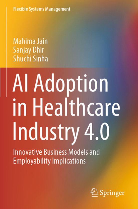 Flexible Systems Management- AI Adoption in Healthcare Industry 4.0 Innovative Business Models and Employability Implications