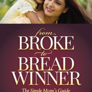 From Broke to Breadwinner The Single Mom’s Guide to Financial Independence and More From Broke to Breadwinner The Single Mom’s Guide to Financial Independence and More