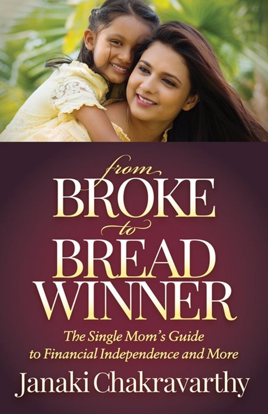 From Broke to Breadwinner The Single Mom's Guide to Financial Independence and More