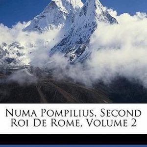 Numa Pompilius, Second Roi De Rome, Volume 2 Numa Pompilius, Second Roi De Rome, Volume 2