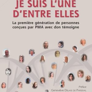 Je suis l’une d’entre elles La première génération de personnes concues par PMA avec don témoigne Je suis l’une d’entre elles La première génération de personnes concues par PMA avec don témoigne