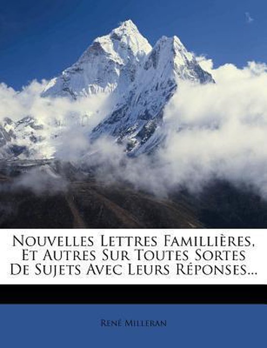 Nouvelles Lettres Familli Res, Et Autres Sur Toutes Sortes de Sujets Avec Leurs R Ponses...