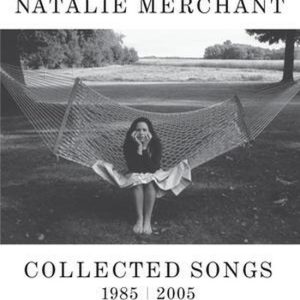 Natalie Merchant Chansons rassemblées, 1985-2005 Natalie Merchant Chansons rassemblées, 1985-2005