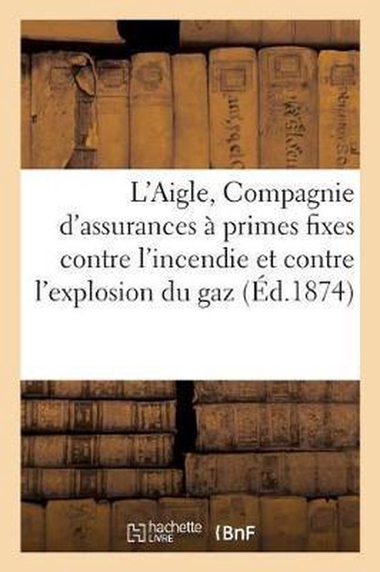 L'Aigle, Compagnie Anonyme d'Assurances � Primes Fixes Contre l'Incendie Et Contre l'Explosion
