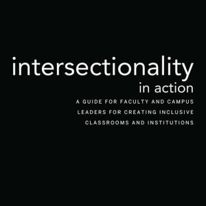 Intersectionality in Action A Guide for Faculty and Campus Leaders for Creating Inclusive Classrooms and Institutions Intersectionality in Action A Guide for Faculty and Campus Leaders for Creating Inclusive Classrooms and Institutions