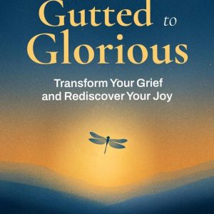 From Gutted to Glorious: Transform Your Grief and Rediscover Your JoyEbook