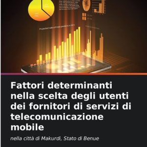 Fattori determinanti nella scelta degli utenti dei fornitori di servizi di telecomunicazione mobile nella città di Makurdi, Stato di Benue Fattori determinanti nella scelta degli utenti dei fornitori di servizi di telecomunicazione mobile nella città di Makurdi, Stato di Benue