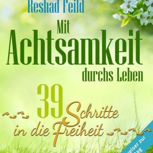 Mit Achtsamkeit durchs Leben 39 Schritte in die Freiheit Mit Achtsamkeit durchs Leben 39 Schritte in die Freiheit