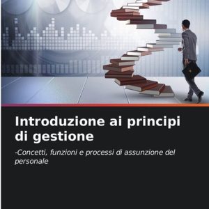 Introduzione ai principi di gestione -Concetti, funzioni e processi di assunzione del personale Introduzione ai principi di gestione -Concetti, funzioni e processi di assunzione del personale