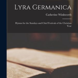 Lyra Germanica Hymnes pour les dimanches et principaux festivals de l’année Christian Lyra Germanica Hymnes pour les dimanches et principaux festivals de l’année Christian